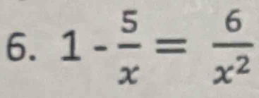 1- 5/x = 6/x^2 