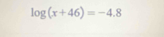 log (x+46)=-4.8