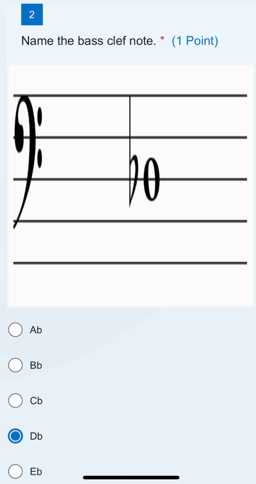 Name the bass clef note. * (1 Point)
Ab
Bb
Cb
Db
Eb