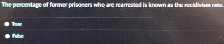 The percentage of former prisoners who are rearrested is known as the recidivism rate.
True
False