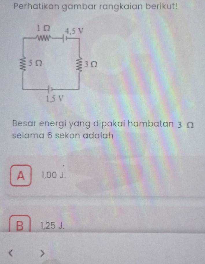 Perhatikan gambar rangkaian berikut!
Besar energi yang dipakai hambatan 3 Ω
selama 6 sekon adalah
A 1,00 J.
B 1,25 J.