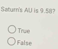 Saturn's AU is 9.58?
True
False