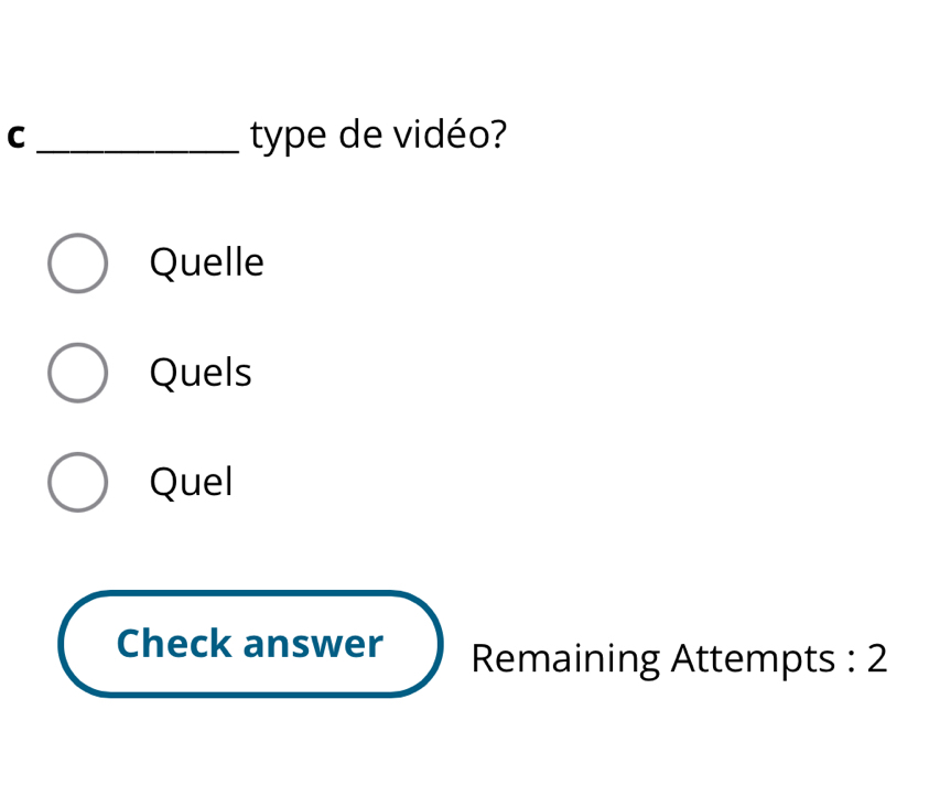 type de vidéo?
Quelle
Quels
Quel
Check answer Remaining Attempts : 2