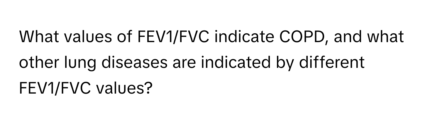 What values of FEV1/FVC indicate COPD, and what other lung diseases are indicated by different FEV1/FVC values?