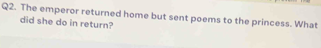 The emperor returned home but sent poems to the princess. What 
did she do in return?