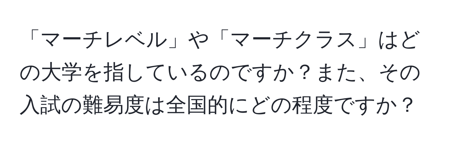 「マーチレベル」や「マーチクラス」はどの大学を指しているのですか？また、その入試の難易度は全国的にどの程度ですか？