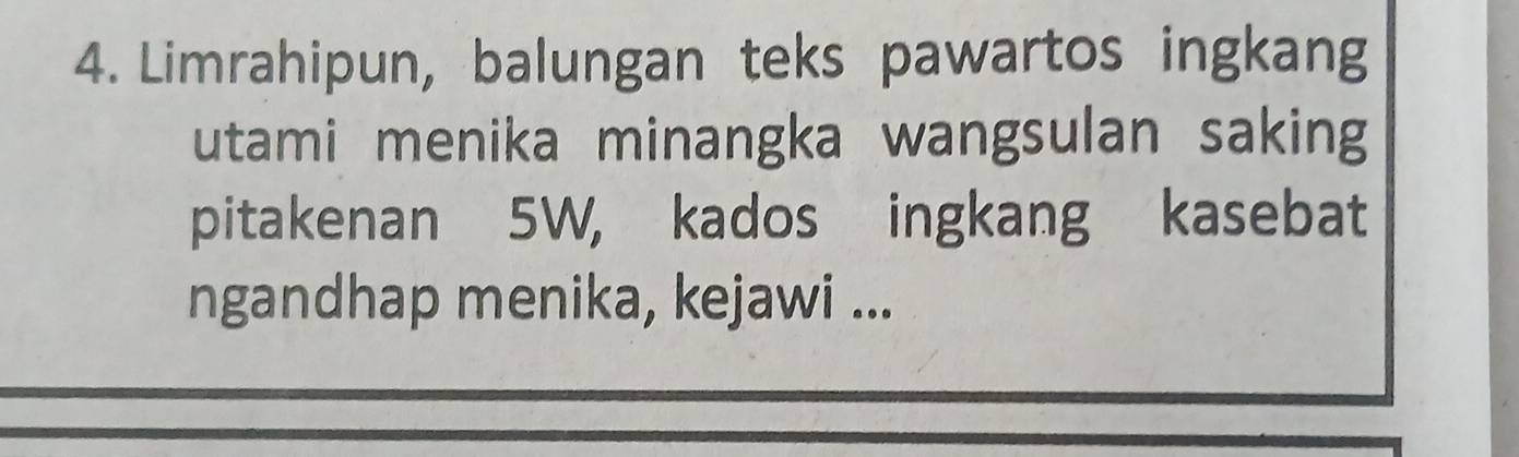 Limrahipun, balungan teks pawartos ingkang 
utami menika minangka wangsulan saking 
pitakenan 5W, kados ingkang kasebat 
ngandhap menika, kejawi ...