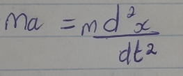 ma=m d^2x/dt^2 