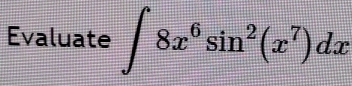 Evaluate ∈t 8x^6sin^2(x^7)dx