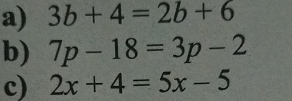 3b+4=2b+6
b) 7p-18=3p-2
c) 2x+4=5x-5