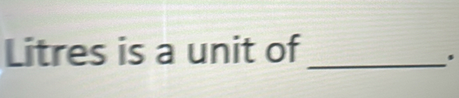 Litres is a unit of_ 
.