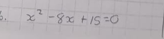 x^2-8x+15=0