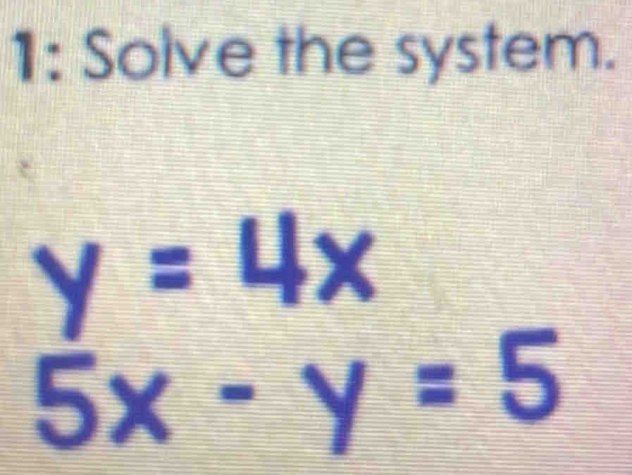 1: Solve the system.
y=4x
5x-y=5