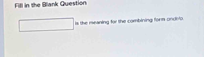 Fill in the Blank Question 
overline □  r= I/I  is the meaning for the combining form undr/o.