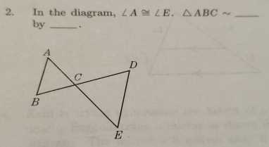 In the diagram, ∠ A≌ ∠ E.△ ABCsim _ 
by _.