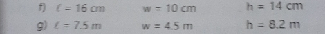 l=16cm w=10cm h=14cm
g) ell =7.5m w=4.5m h=8.2m