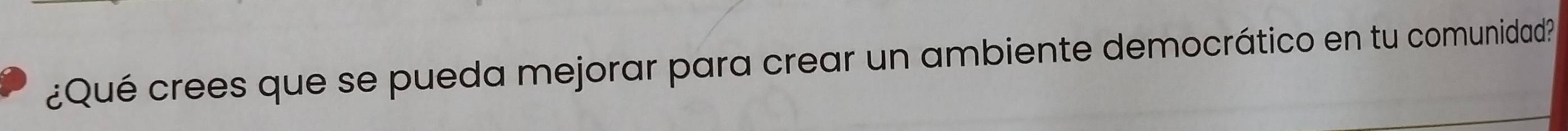 ¿Qué crees que se pueda mejorar para crear un ambiente democrático en tu comunidad?