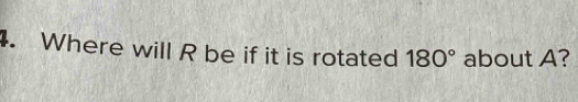 Where will R be if it is rotated 180° about A?