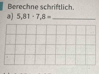 Berechne schriftlich. 
a) 5,81· 7,8= _