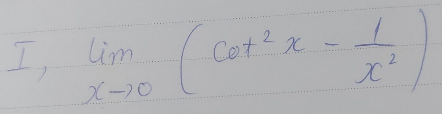 I, limlimits _xto 0(cot^2x- 1/x^2 )