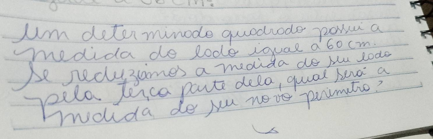 um deter minode quodrode powm a 
medida do lode iquae a60 cm. 
Ae pedysames a moida do ylu loas 
yeela teice parte deea, quald hano a 
woida de yu neve primatio?