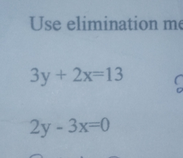 Use elimination me
3y+2x=13
C
2y-3x=0