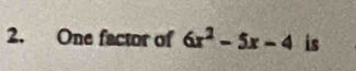 One factor of 6x^2-5x-4 is