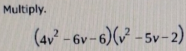 Multiply.
(4v^2-6v-6)(v^2-5v-2)