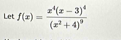 Let f(x)=frac x^4(x-3)^4(x^2+4)^9