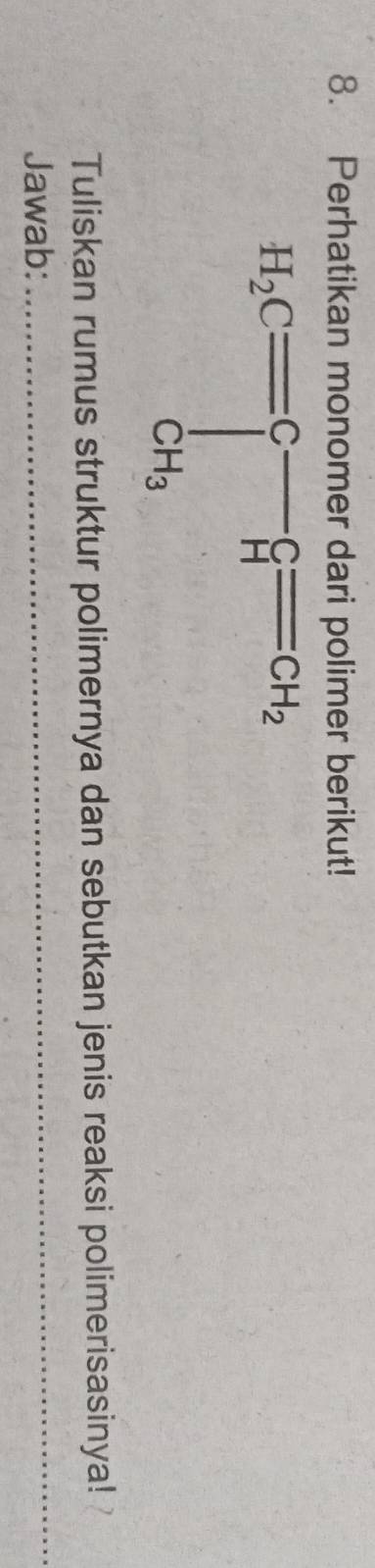 Perhatikan monomer dari polimer berikut!
Tuliskan rumus struktur polimernya dan sebutkan jenis reaksi polimerisasinya!
Jawab:_