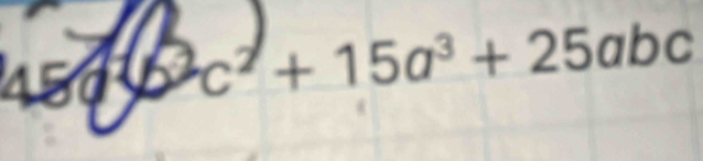 45a b²c² + 15a³ + 25abc