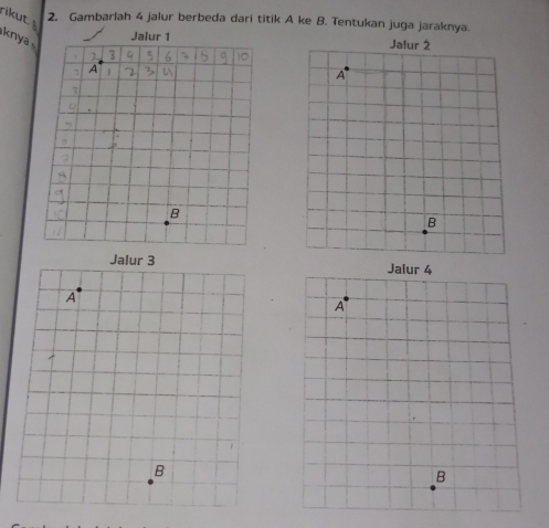 rikut 2. Gambarlah 4 jalur berbeda dari titik A ke B. Tentukan juga jaraknya. 
knya Jalur 2
A
B