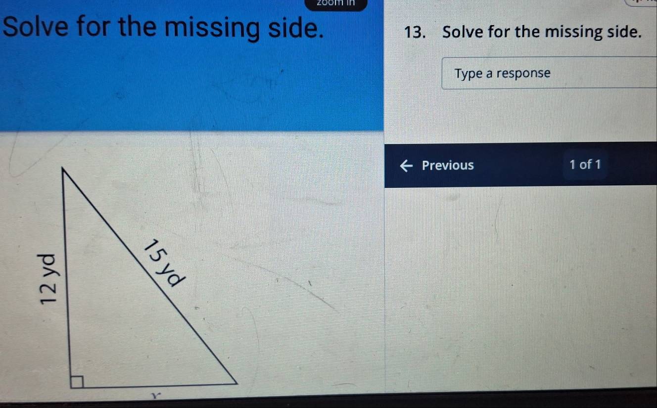 Solve for the missing side. 13. Solve for the missing side. 
Type a response 
Previous 1 of 1