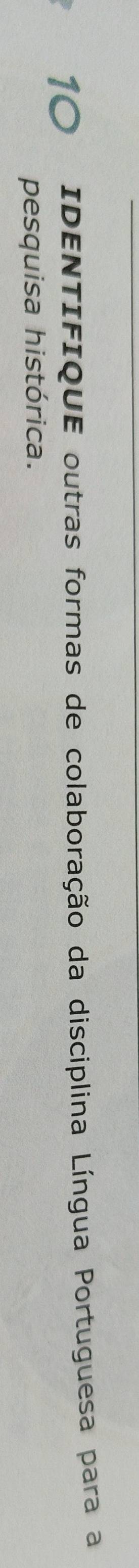 IDENTIFIQUE outras formas de colaboração da disciplina Língua Portuguesa para a 
pesquisa histórica.