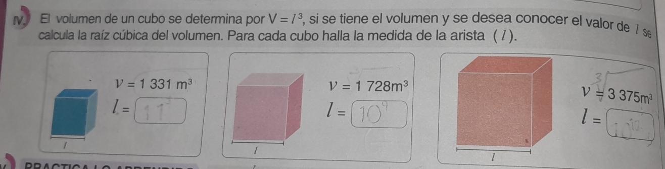 rv. El volumen de un cubo se determina por V=l^3 , si se tiene el volumen y se desea conocer el valor de 7s
calcula la raíz cúbica del volumen. Para cada cubo halla la medida de la arista ( 7 ).
V=1331m^3
V=1728m^3
l=
V=3375m^3
l=
l=
1