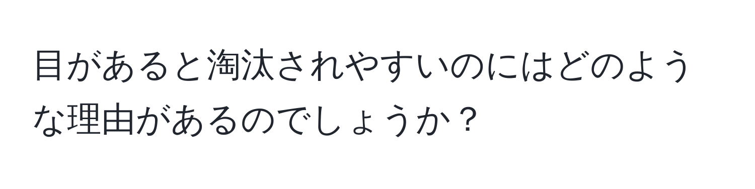 目があると淘汰されやすいのにはどのような理由があるのでしょうか？