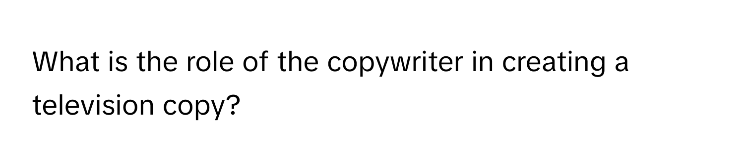 What is the role of the copywriter in creating a television copy?