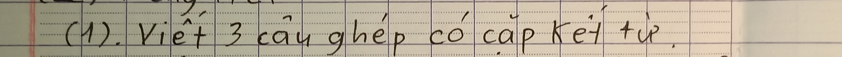 (1). Viet 3 cau ghep có cap ke+ +he.