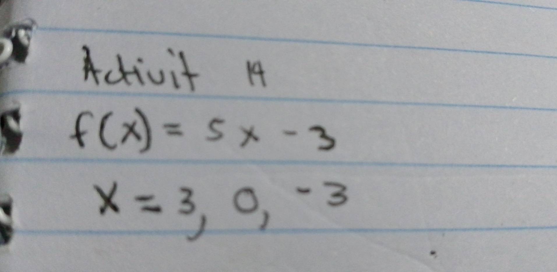 Activit 14
f(x)=5x-3
x=3,0,-3