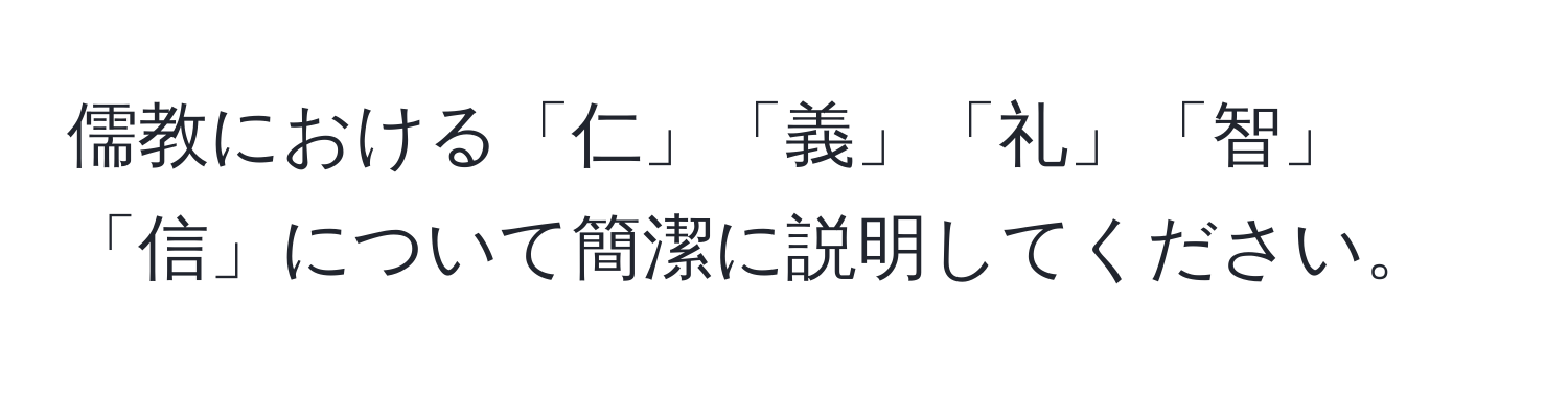 儒教における「仁」「義」「礼」「智」「信」について簡潔に説明してください。