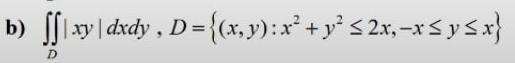 ∈t ∈tlimits _D|xy|dxdy, D= (x,y):x^2+y^2≤ 2x,-x≤ y≤ x