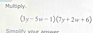 Multiply.
(3y-5w-1)(7y+2w+6)
Simplify vour answer