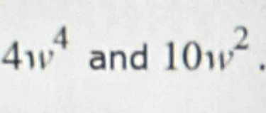 4w^4 and 10w^2.