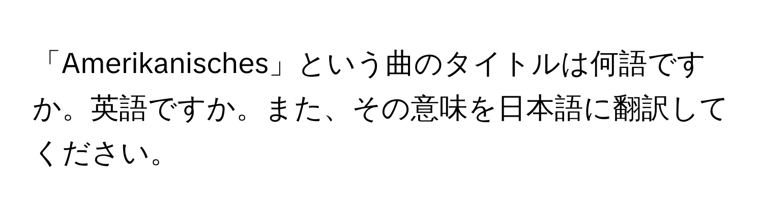 「Amerikanisches」という曲のタイトルは何語ですか。英語ですか。また、その意味を日本語に翻訳してください。