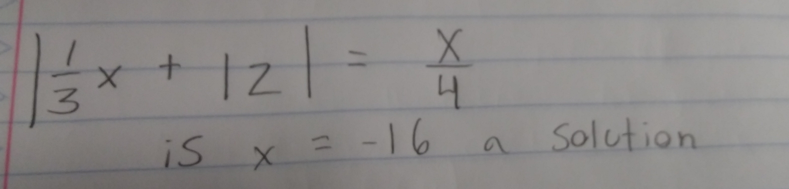 | 1/3 x+|z|= x/4 
i5x=-16 a solution