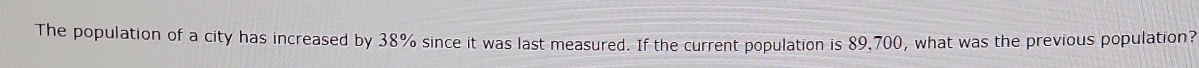 The population of a city has increased by 38% since it was last measured. If the current population is 89,700, what was the previous population?