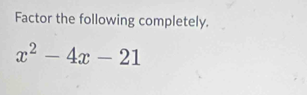 Factor the following completely.
x^2-4x-21