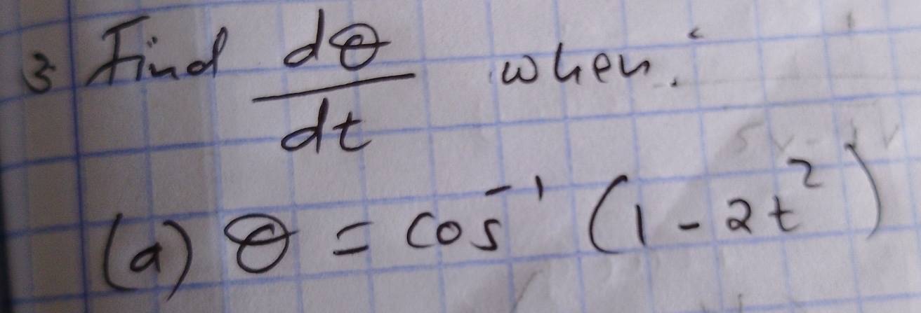 Find
 dθ /dt  when 
(a) θ =cos^(-1)(1-2t^2)