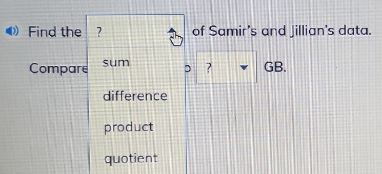 Find the ? of Samir's and Jillian's data.
Compare sum
D ? GB.
difference
product
quotient