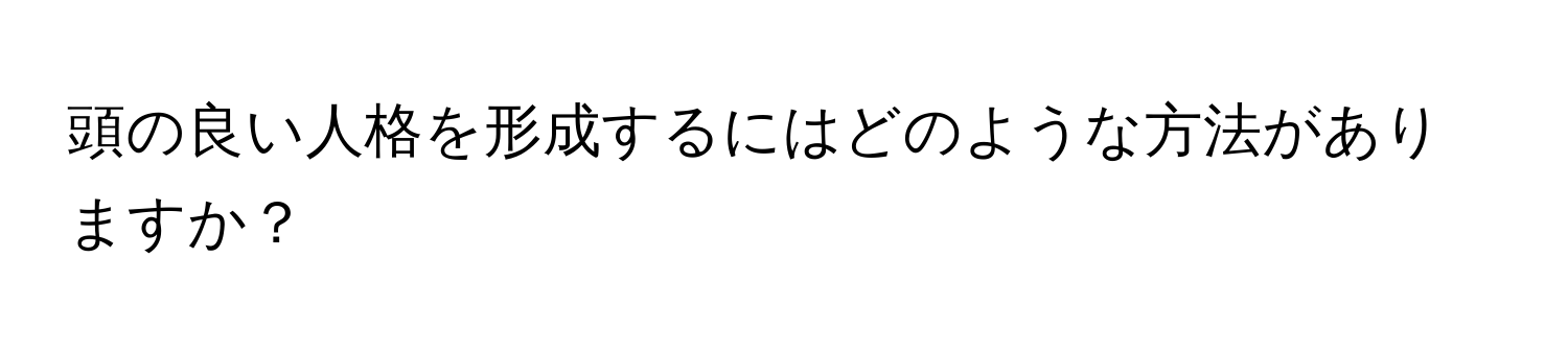 頭の良い人格を形成するにはどのような方法がありますか？